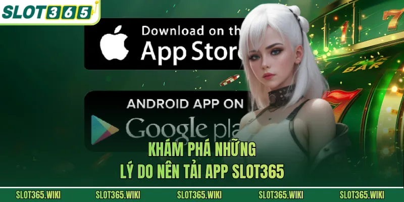 Khám phá những lý do nên tải app SLOT365